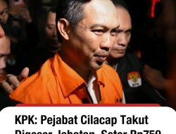 KPK Ungkap Kepala Dinas Takut Dirotasi Jika Tak Setor Uang THR ke Bupati Cilacap